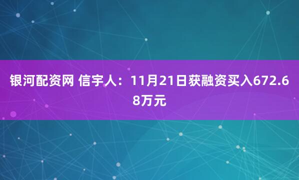 银河配资网 信宇人：11月21日获融资买入672.68万元