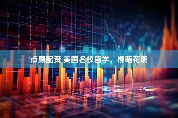点赢配资 美国名校留学，柳暗花明